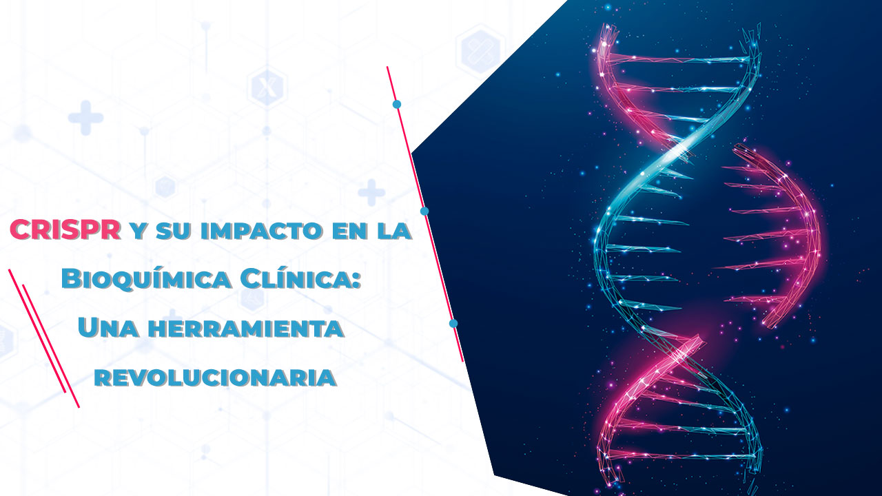 CRISPR y su impacto en la Bioquímica Clínica: Una herramienta revolucionaria